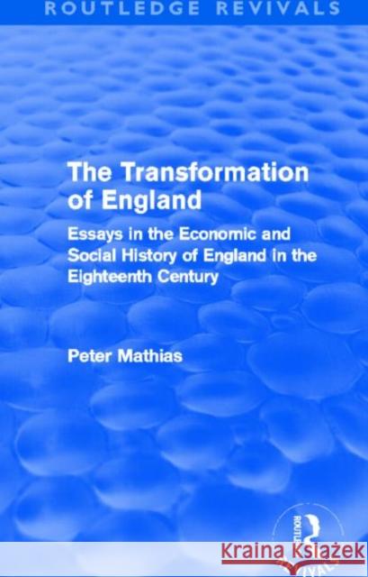 The Transformation of England : Essays in the economic and social history of England in the eighteenth century Peter Mathias 9780415699952