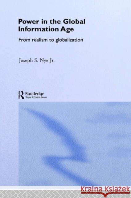 Power in the Global Information Age: From Realism to Globalization Nye Jr, Joseph S. 9780415700160 Routledge