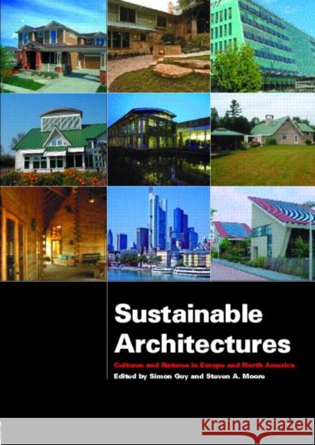 Sustainable Architectures : Cultures and Natures in Europe and North America Simon Guy Simon Guy Steven Moore 9780415700450 Routledge