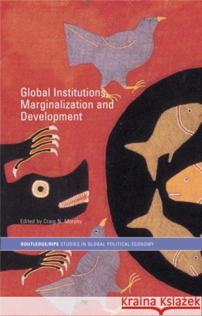 Global Institutions, Marginalization and Development Craig N. Murphy 9780415700559
