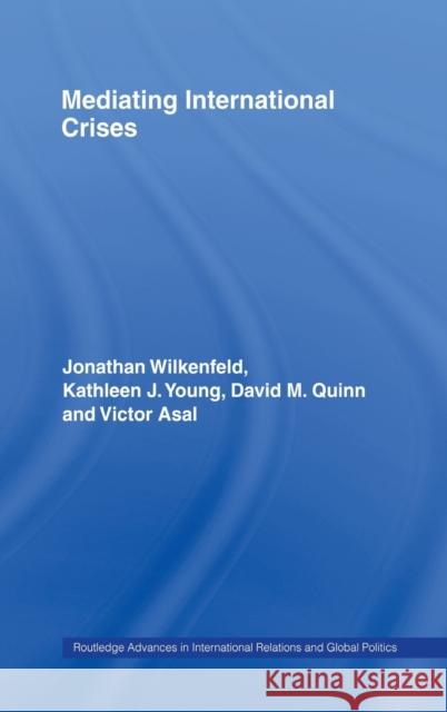 Mediating International Crises Jonathan Wilkenfeld Kathleen J. Young David M. Quinn 9780415700672