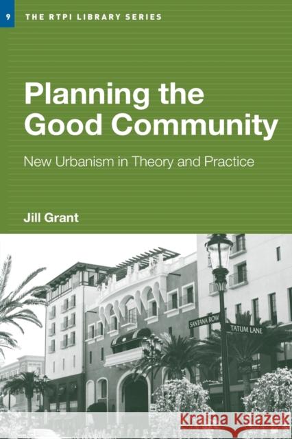 Planning the Good Community: New Urbanism in Theory and Practice Grant, Jill 9780415700757 Routledge