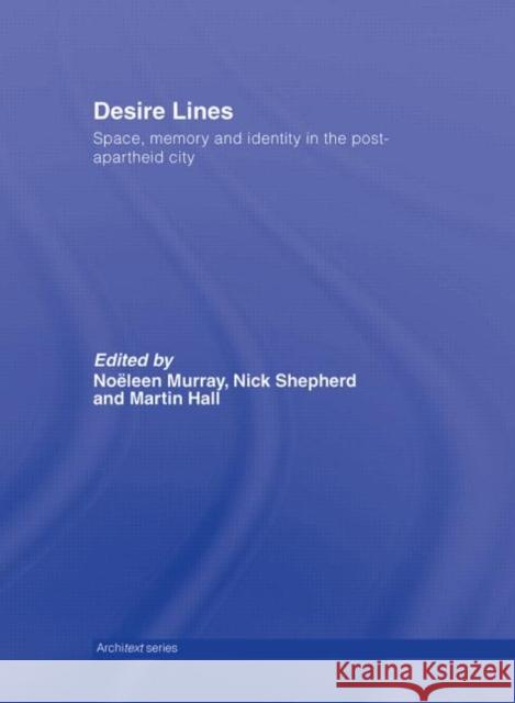 Desire Lines: Space, Memory and Identity in the Post-Apartheid City Murray, Noëleen 9780415701303 Routledge