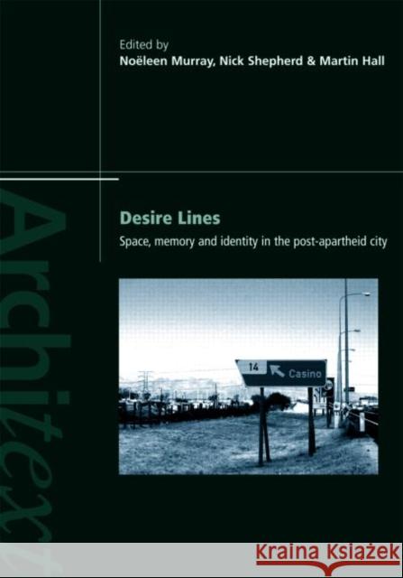 Desire Lines: Space, Memory and Identity in the Post-Apartheid City Murray, Noëleen 9780415701310 Routledge
