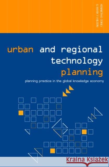 Urban and Regional Technology Planning: Planning Practice in the Global Knowledge Economy Corey, Kenneth E. 9780415701419 Routledge