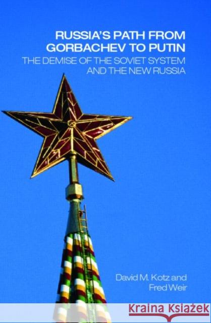 Russia's Path from Gorbachev to Putin : The Demise of the Soviet System and the New Russia David Kotz 9780415701464