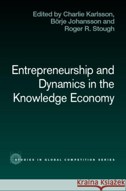 Entrepreneurship and Dynamics in the Knowledge Economy Charlie Karlsson Borje Johansson Roger R. Stough 9780415701631
