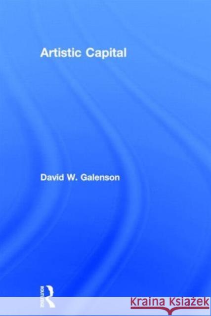 Artistic Capital David W. Galenson 9780415701709 Routledge