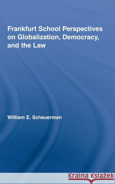 Frankfurt School Perspectives on Globalization, Democracy, and the Law Wil Scheuerman Scheuerman Will                          William E. Scheuerman 9780415701839