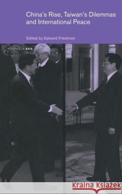 China's Rise, Taiwan's Dilemma's and International Peace Edward Friedman 9780415701853 Routledge