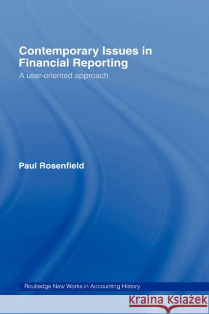 Contemporary Issues in Financial Reporting: A User-Oriented Approach Rosenfield, Paul 9780415702065 Routledge