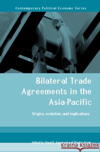 Bilateral Trade Agreements in the Asia-Pacific: Origins, Evolution, and Implications Aggarwal, Vinod 9780415702102