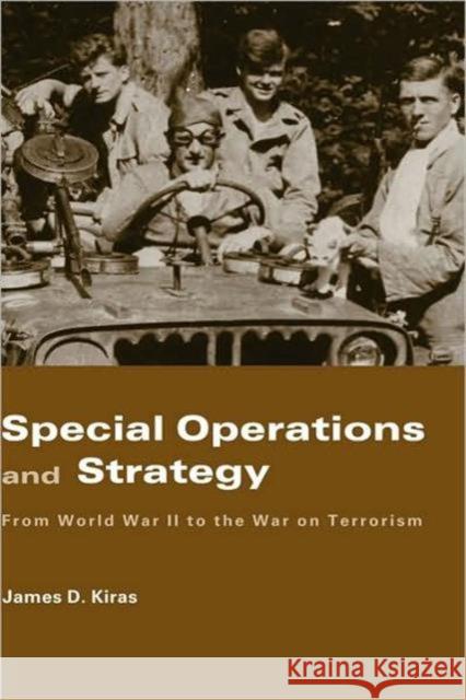 Special Operations and Strategy: From World War II to the War on Terrorism Kiras, James D. 9780415702126
