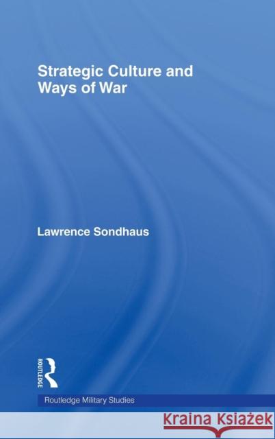 Strategic Culture and Ways of War Lawrence Sondhaus 9780415702140 Routledge