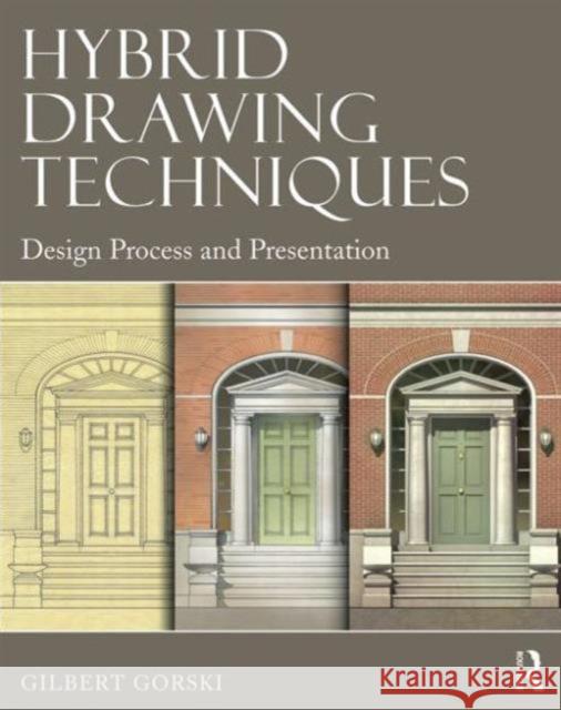 Hybrid Drawing Techniques: Design Process and Presentation Gilbert Gorski 9780415702263 Taylor & Francis