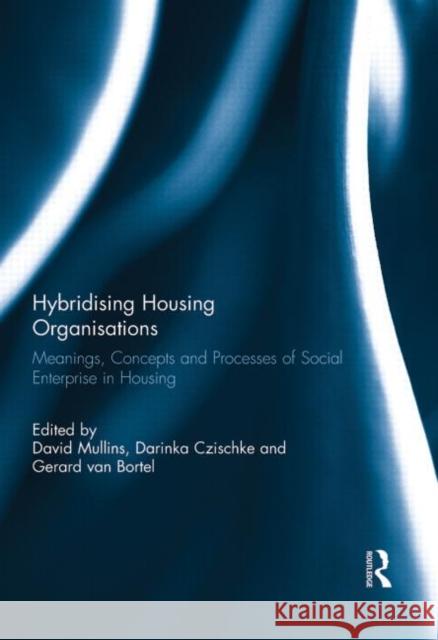 Hybridising Housing Organisations: Meanings, Concepts and Processes of Social Enterprise in Housing Mullins, David 9780415702300