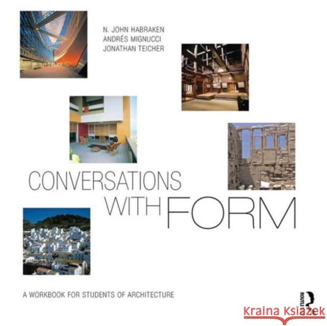 Conversations with Form: A Workbook for Students of Architecture N. John Habraken Andres Mignucci Jonathan Teicher 9780415702522 Routledge