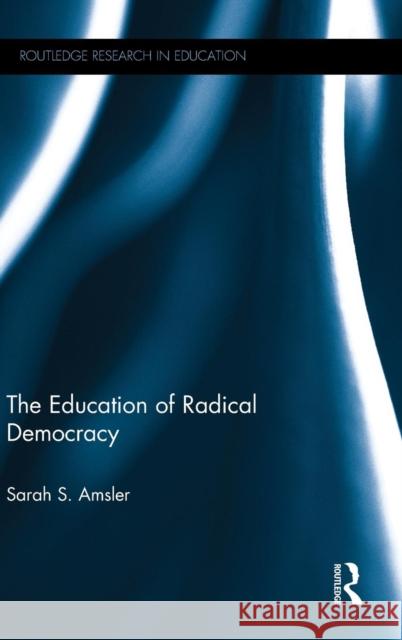 The Education of Radical Democracy Sarah S. Amsler 9780415702638