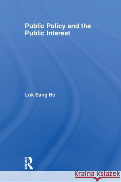 Public Policy and the Public Interest Lok-Sang Ho 9780415702980 Routledge