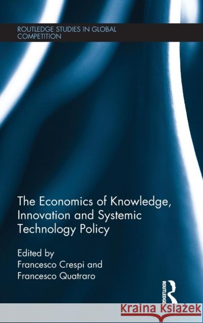 The Economics of Knowledge, Innovation and Systemic Technology Policy Francesco Crespi Francesco Quatraro 9780415703017 Routledge