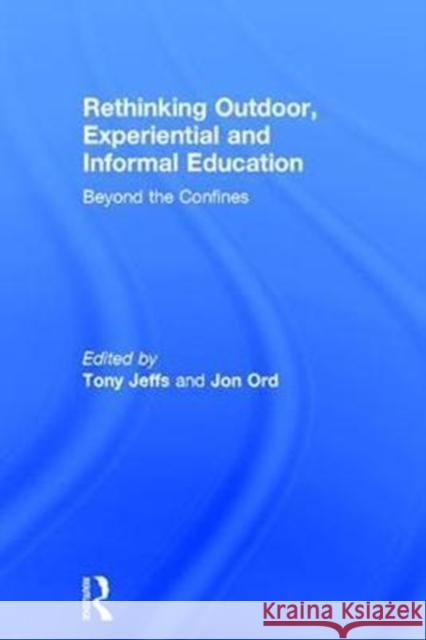 Rethinking Outdoor, Experiential and Informal Education Jon Ord TONY JEFFS  9780415703109 Routledge