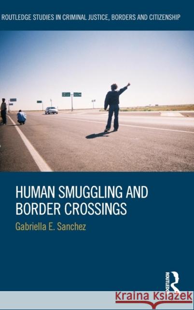 Human Smuggling and Border Crossings Gabriella E. Sanchez 9780415703611 Routledge