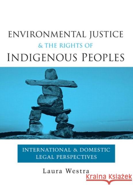 Environmental Justice and the Rights of Indigenous Peoples: International and Domestic Legal Perspectives Westra, Laura 9780415703703