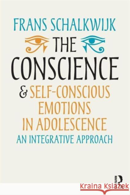 The Conscience and Self-Conscious Emotions in Adolescence: An Integrative Approach Frans Schalkwijk 9780415703833 Routledge