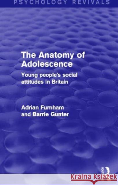 The Anatomy of Adolescence : Young People's Social Attitudes in Britain Adrian, Professor Furnham Barrie Gunter 9780415703970