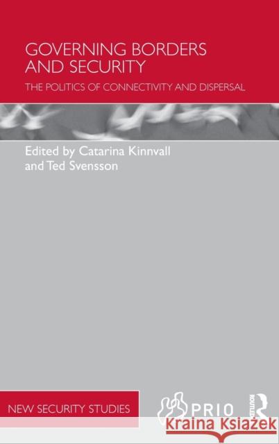 Governing Borders and Security: The Politics of Connectivity and Dispersal Catarina Kinnvall Ted Svensson 9780415704212 Routledge