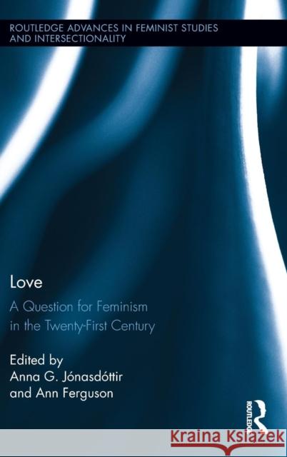 Love: A Question for Feminism in the Twenty-First Century Jónasdóttir, Anna G. 9780415704298 Routledge