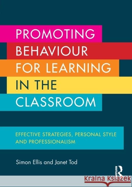 Promoting Behaviour for Learning in the Classroom: Effective strategies, personal style and professionalism Ellis, Simon 9780415704496 Routledge