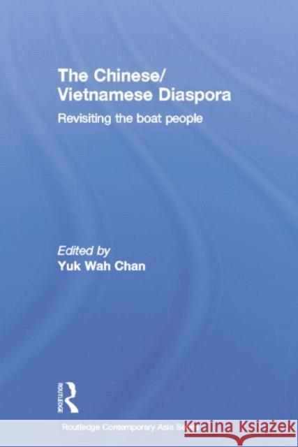 The Chinese/Vietnamese Diaspora : Revisiting the boat people Yuk Wah Chan   9780415704816 Routledge