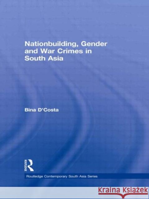 Nationbuilding, Gender and War Crimes in South Asia Bina D'Costa 9780415704847 Routledge
