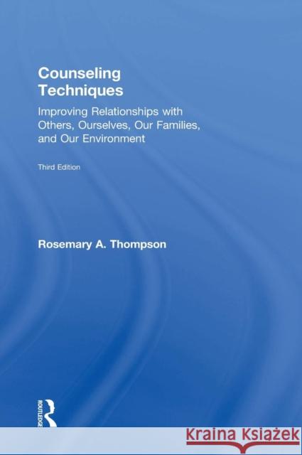 Counseling Techniques: Improving Relationships with Others, Ourselves, Our Families, and Our Environment Rosemary Thompson 9780415704922