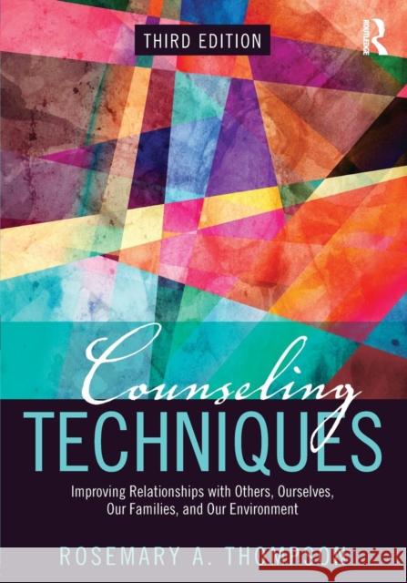 Counseling Techniques: Improving Relationships with Others, Ourselves, Our Families, and Our Environment Rosemary Thompson 9780415704939