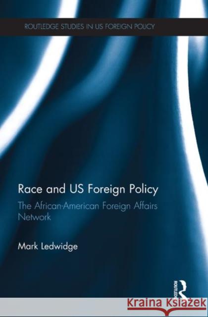 Race and Us Foreign Policy: The African-American Foreign Affairs Network Ledwidge, Mark 9780415705073