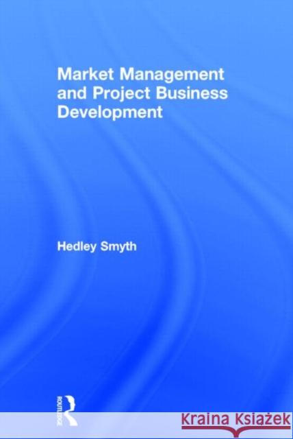 Market Management and Project Business Development Hedley Smyth   9780415705080