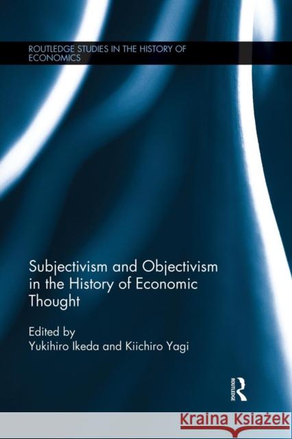 Subjectivism and Objectivism in the History of Economic Thought Kiichiro Yagi Yukihiro Ikeda  9780415705226