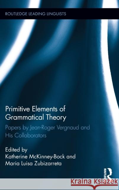 Primitive Elements of Grammatical Theory: Papers by Jean-Roger Vergnaud and His Collaborators McKinney-Bock, Katherine 9780415705394 Routledge