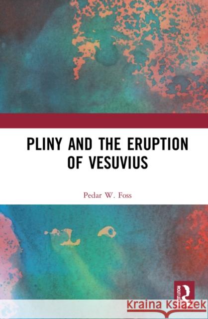 Pliny and the Eruption of Vesuvius Foss, Pedar W. 9780415705462