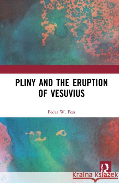 Pliny and the Eruption of Vesuvius Foss, Pedar W. 9780415705462 Routledge