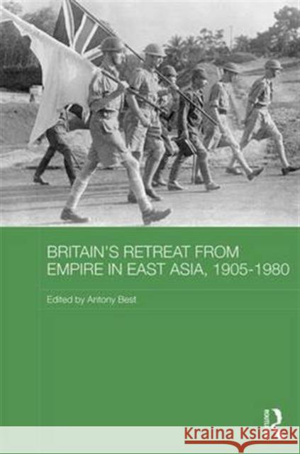 Britain's Retreat from Empire in East Asia, 1905-1980 Antony Best 9780415705608 Routledge