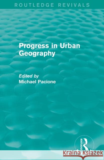 Progress in Urban Geography (Routledge Revivals) Michael Pacione 9780415705721