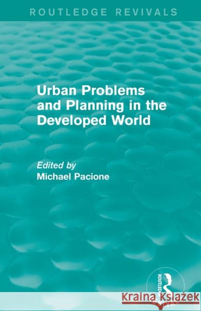 Urban Problems and Planning in the Developed World (Routledge Revivals) Michael Pacione 9780415705745 Routledge