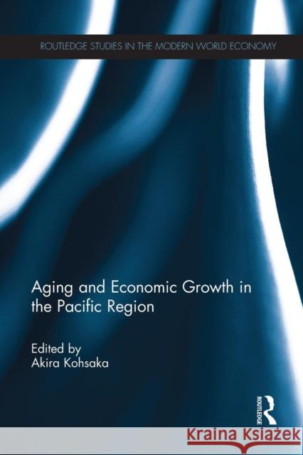 Aging and Economic Growth in the Pacific Region Akira Kohsaka   9780415705875 Taylor and Francis