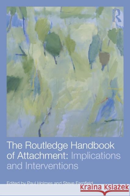 The Routledge Handbook of Attachment: Implications and Interventions Paul Holmes Steve, PH.D. Farnfield 9780415706124 Routledge