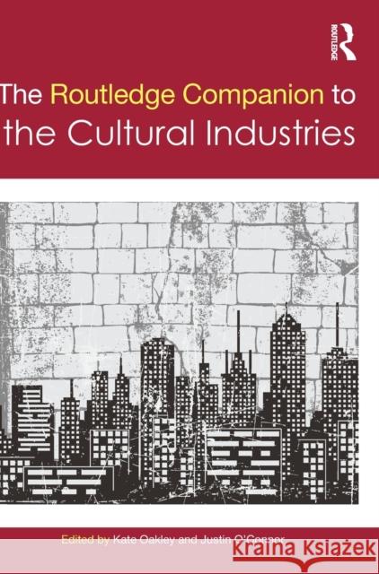 The Routledge Companion to the Cultural Industries Kate Oakley Justin O'Connor 9780415706209 Routledge