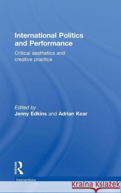 International Politics and Performance: Critical Aesthetics and Creative Practice Edkins, Jenny 9780415706223