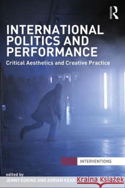 International Politics and Performance: Critical Aesthetics and Creative Practice Edkins, Jenny 9780415706230 0